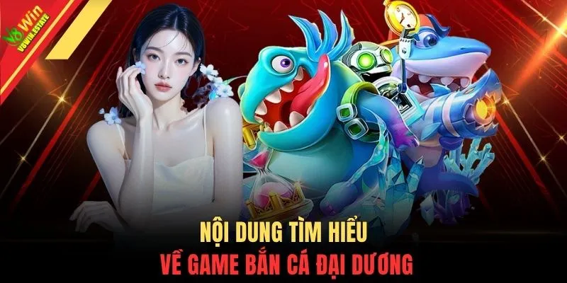 Nội dung tìm hiểu về game bắn cá đại dương