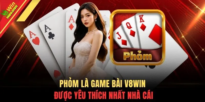 Phỏm là Game Bài V8WIN được yêu thích nhất nhà cái
