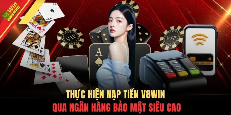 Thực hiện nạp tiền V8WIN qua ngân hàng bảo mật siêu cao