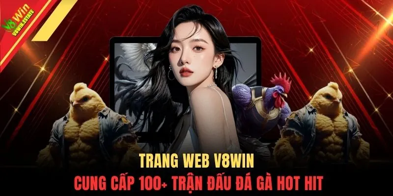 Trang web V8WIN cung cấp 100+ trận đấu đá gà hot hit